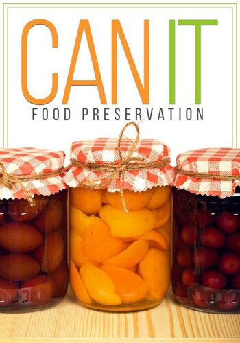 CAN IT! How To Can, Preserve, And Store Your Food In Jars