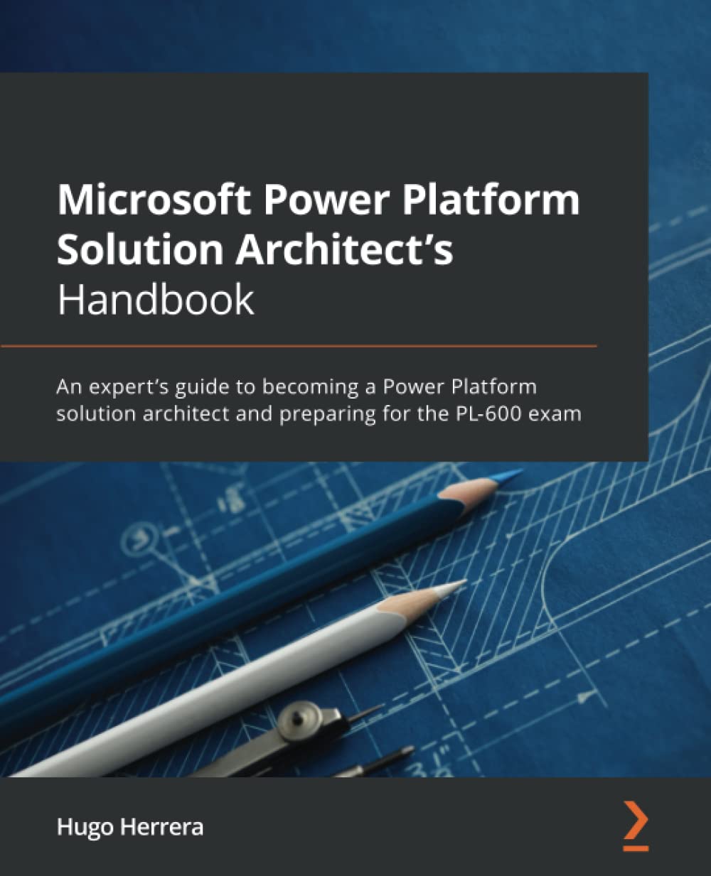 Microsoft Power Platform Solution Architect's Handbook: An expert's guide to becoming a Power Platform solution architect and preparing for the PL-600 exam