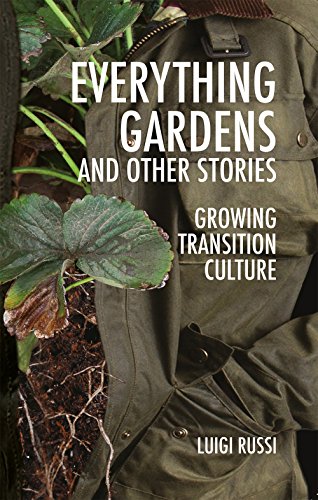 Everything Gardens and Other Stories: Growing Transition Culture