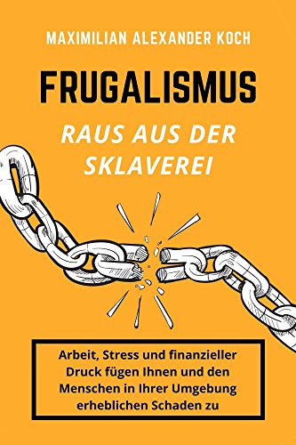 Frugalismus - Raus aus der Sklaverei: Die geniale Finanz-Strategie für deine Sofort-Rente.