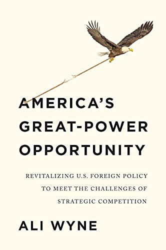 America's Great-Power Opportunity: Revitalizing U.S. Foreign Policy to Meet the Challenges of Strategic Competition