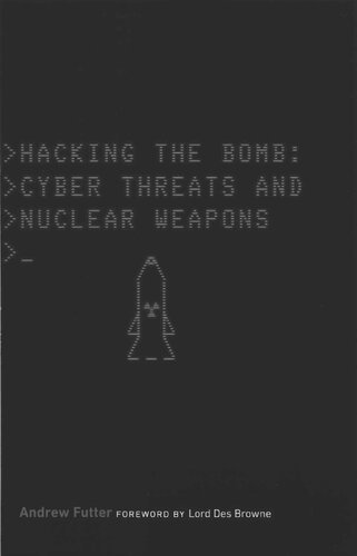 Hacking The Bomb: Cyber Threats and Nuclear Weapons