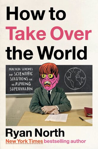How to Take Over the World : Practical Schemes and Scientific Solutions for the Aspiring Supervillain