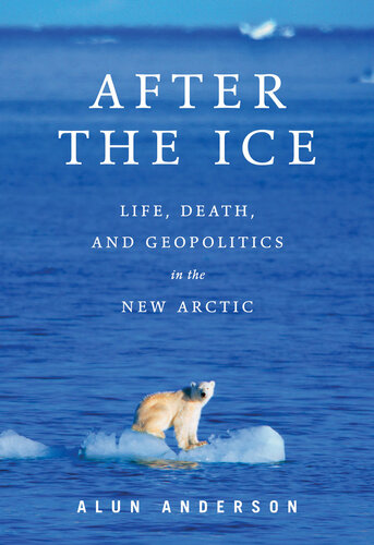 After the Ice: Life, Death, and Geopolitics in the New Arctic