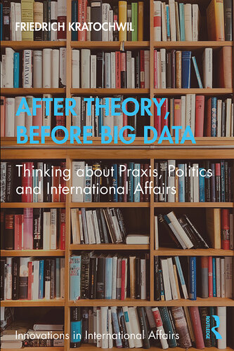 After Theory, Before Big Data: Thinking About Praxis, Politics and International Affairs
