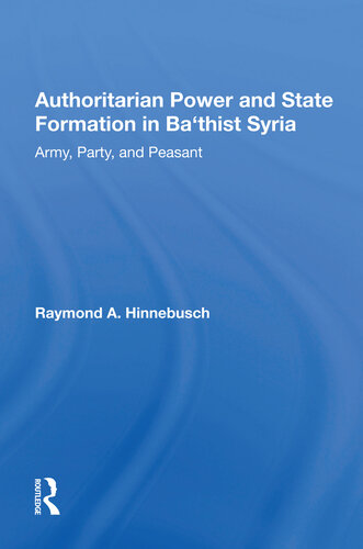 Authoritarian Power and State Formation in Ba`thist Syria: Army, Party, and Peasant