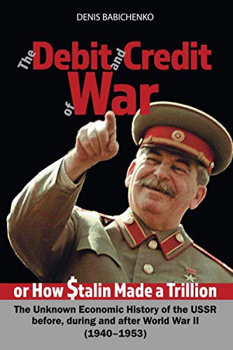 The Debit and Сredit оf War, or How Stalin Made a Trillion Dollars. The Unknown Economic History of the USSR before, during and after World War II ... during and after World War II (1940–1953)