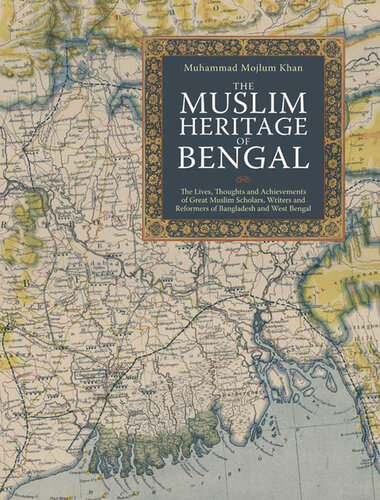 The Muslim Heritage of Bengal: The Lives, Thoughts and Achievements of Great Muslim Scholars, Writers and Reformers of Bangladesh and West Bengal