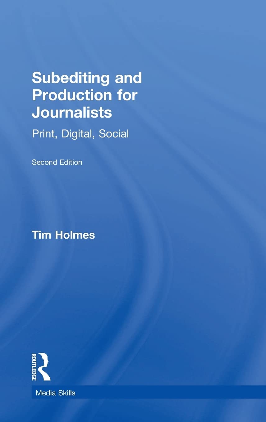 Subediting and Production for Journalists: Print, Digital, Social