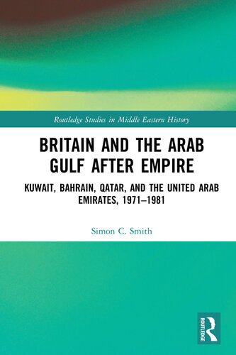 Britain and the Arab Gulf After Empire: Kuwait, Bahrain, Qatar, and the United Arab Emirates, 1971-1981