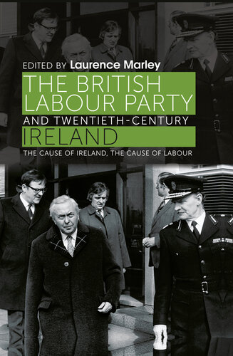 The British Labour Party and Twentieth-Century Ireland: The Cause of Ireland, the Cause of Labour
