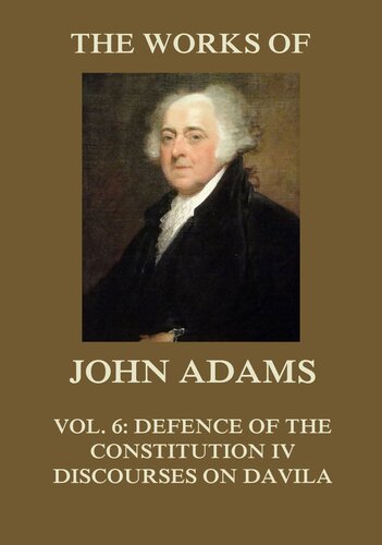 The Works of John Adams, Vol. 6: Second President of the United States; With a Life of the Author, Notes and Illustrations