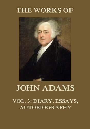 The Works of John Adams Vol. 3: Diary, Essays, Autobiography (Annotated)