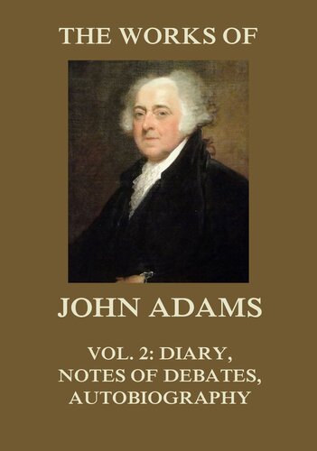 The Works of John Adams Vol. 2: Diary, Notes of Debates, Autobiography (Annotated)