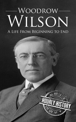 Woodrow Wilson: A Life From Beginning to End