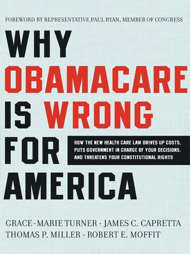 Why ObamaCare Is Wrong for America: How the New Health Care Law Drives Up Costs, Puts Government in Charge of Your Decisions, and Threatens Your Constitutional Rights