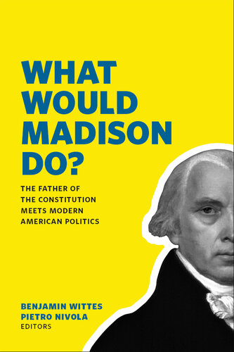 What Would Madison Do?: The Father of the Constitution Meets Modern American Politics