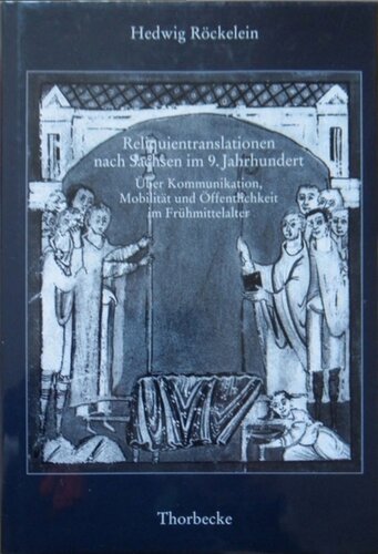 Reliquientranslationen nach Sachsen im 9. Jahrhundert: Über Kommunikation, Mobilität und Öffentlichkeit im Frühmittelalter