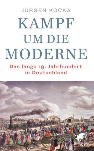 Kampf um die Moderne: Das lange 19. Jahrhundert in Deutschland (German Edition)
