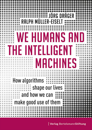 We Humans and the Intelligent Machines: How Algorithms Shape Our Lives and How We Can Make Good Use of Them