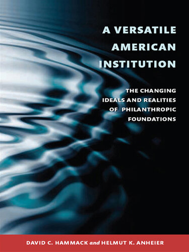 A Versatile American Institution: The Changing Ideals and Realities of Philanthropic Foundations