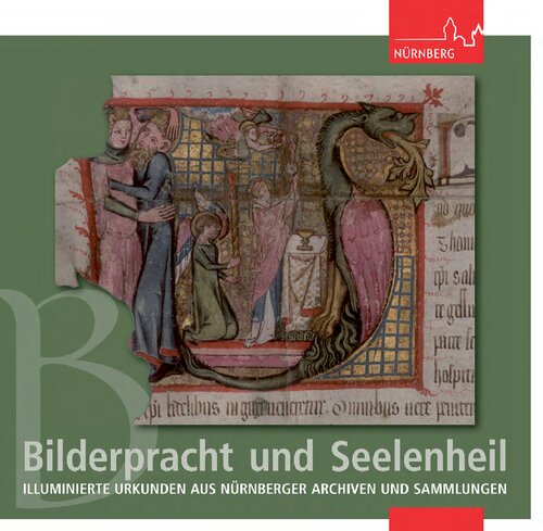 Bilderpracht und Seelenheil: Illuminierte Urkunden aus Nürnberger Archiven und Sammlungen