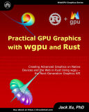 Practical GPU Graphics with wgpu and Rust: Creating Advanced GPU Graphics on Native Devices and the Web in Rust Using wgpu – the Next-Generation Graphics API