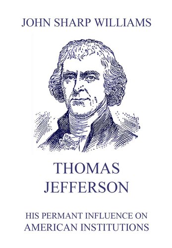 Thomas Jefferson - His Permanent Influence on American Institutions