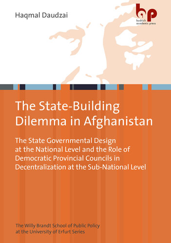 The State-Building Dilemma in Afghanistan: The State Governmental Design at the National Level and the Role of Democratic Provincial Councils in Decentralization at the Sub-National Level