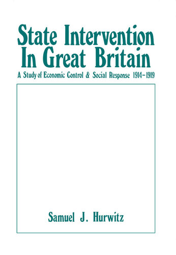 State Intervention in Great Britain: Study of Economic Control and Social Response, 1914-1919