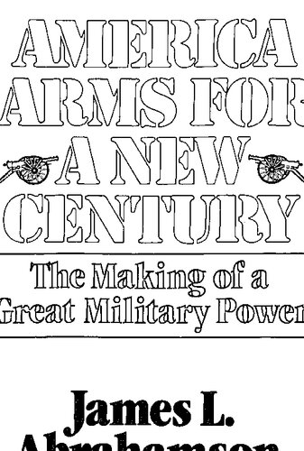 America Arms for a New Century. The Making of a Great Military Power