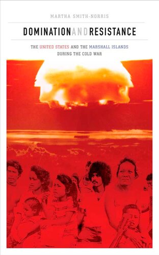 Domination and Resistance: The United States and the Marshall Islands During the Cold War