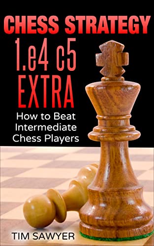 Chess Strategy 1.e4 c5 Extra: How to Beat Intermediate Chess Players (Sawyer Chess Strategy Book 22)