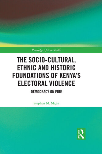 The Socio-Cultural, Ethnic and Historic Foundations of Kenya's Electoral Violence: Democracy on Fire