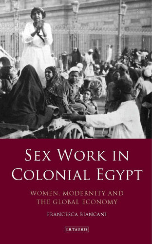 Sex Work in Colonial Egypt: Women, Modernity and the Global Economy