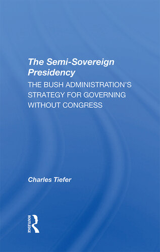 The Semi-Sovereign Presidency: The Bush Administration's Strategy for Governing Without Congress