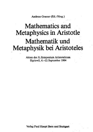 Mathematics and metaphysics in Aristotle = Mathematik und Metaphysik bei Aristoteles: Akten des X. Symposium Aristotelicum, Sigriswil, 6.-12. September 1984