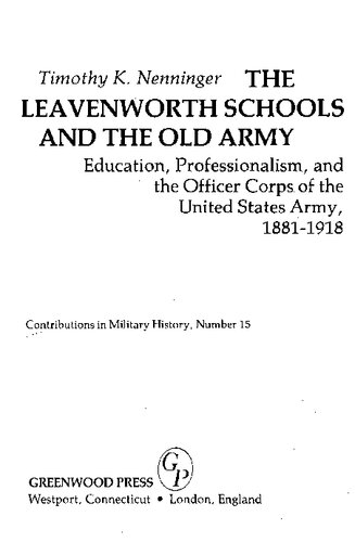 The Leavenworth Schools and the Old Army. Education, Professionalism, and the Officer Corps of the United States Army, 1881–1918