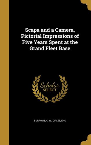 Scapa and a Camera, Pictorial Impressions of Five Years Spent at the Grand Fleet Base