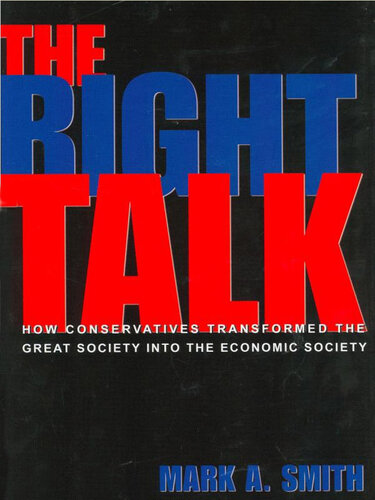The Right Talk: How Conservatives Transformed the Great Society Into the Economic Society