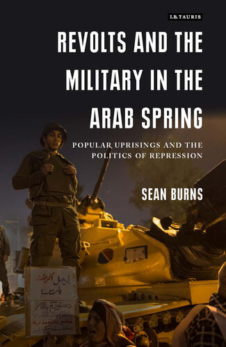 Revolts and the Military in the Arab Spring: Popular Uprisings and the Politics of Repression