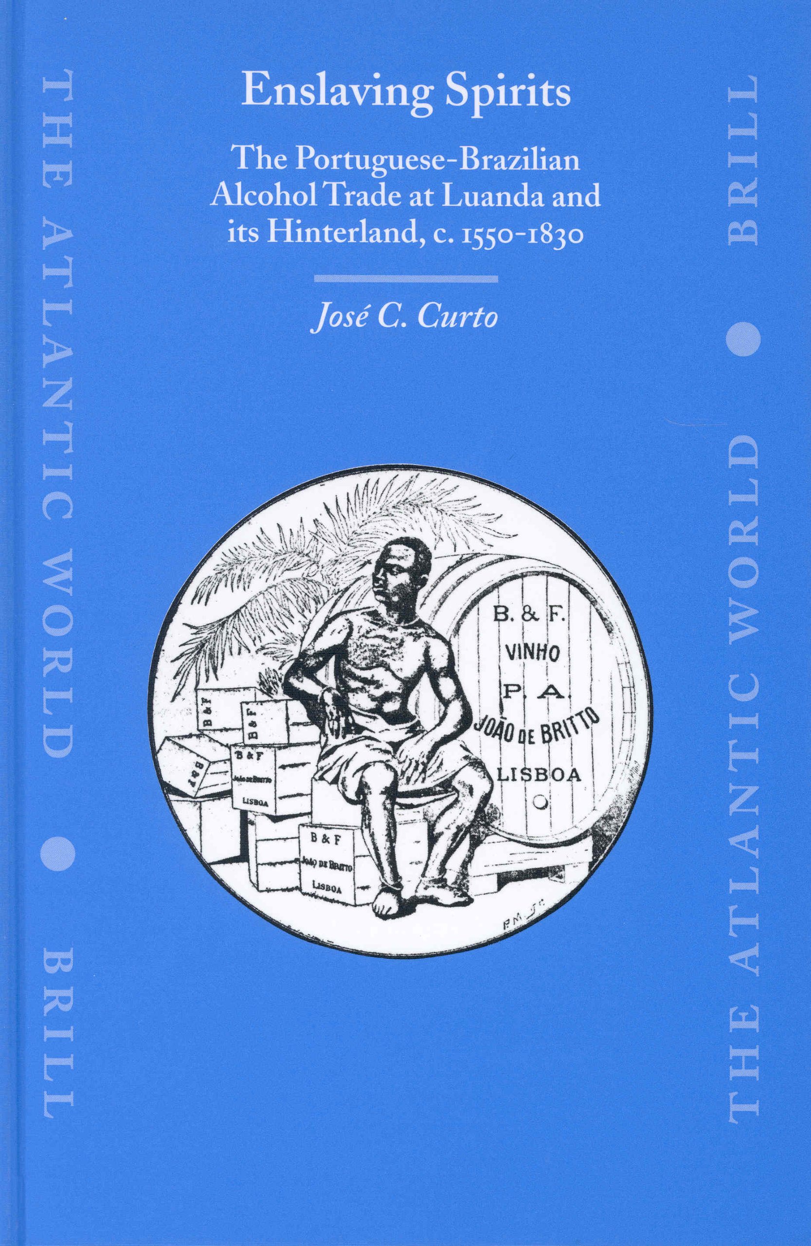 Enslaving Spirits: The Portuguese-Brazilian Alcohol Trade at Luanda and Its Hinterland, C. 1550-1830
