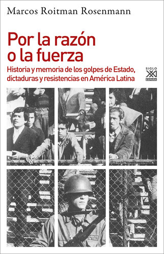 Por la razón o la fuerza: Historia de los golpes de Estado, dictaduras y resistencia en América Latina