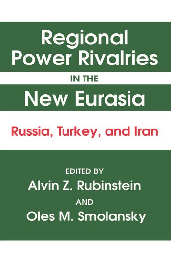 Regional Power Rivalries in the New Eurasia: Russia, Turkey and Iran