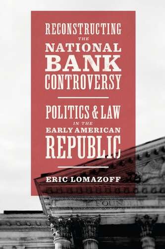 Reconstructing the National Bank Controversy: Politics and Law in the Early American Republic