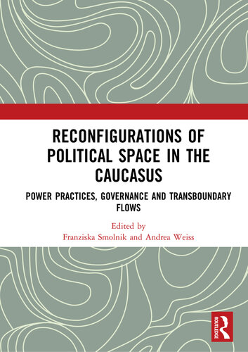 Reconfigurations of Political Space in the Caucasus: Power Practices, Governance and Transboundary Flows