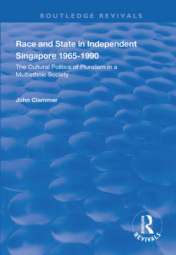 Race and State in Independent Singapore 1965-1990: The Cultural Politics of Pluralism in a Multiethnic Society