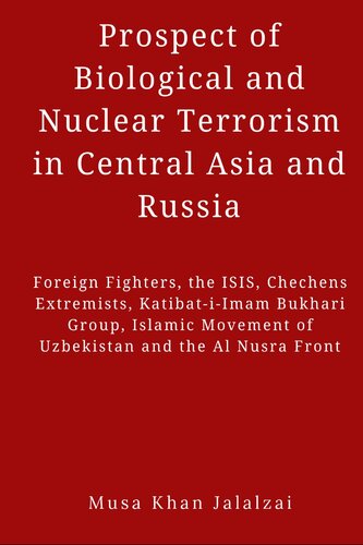 Prospect of Biological and Nuclear Terrorism in Central Asia and Russia: Foreign Fighters, the ISIS, Chechens Extremists, Katibat-I-Imam Bukhari ... Movement of Uzbekistan and the Al Nusra Front