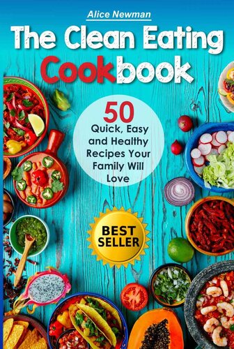 The Clean Eating Cookbook: 50 Quick, Easy and Delicious Recipes Your Family Will Love.