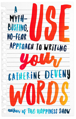 Use Your Words: A Myth-Busting, No-Fear Approach to Writing